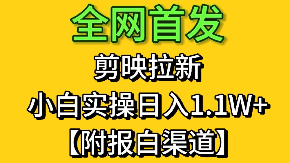 全网首发：剪映拉新，小白实操单日收益1.1W+【附报白渠道】
